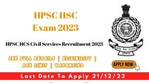 HPSC HCS Civil Services Recruitment 2023 Apply Online For 121 Posts