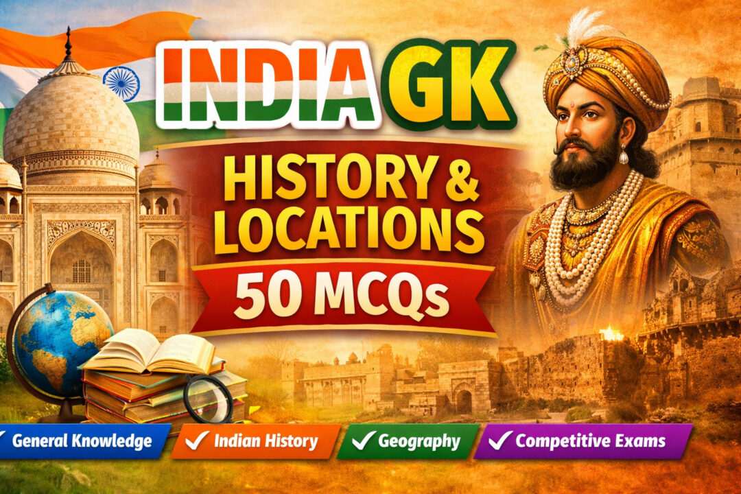 INDIA GK, HISTORY & LOCATIONS – 50 MCQs